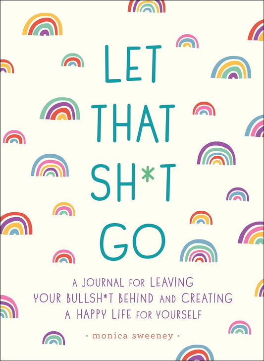 Let That Sh*T Go: a Journal for Leaving Your Bullsh*T behind and Creating a Happy Life (Zen as F*Ck Journals)